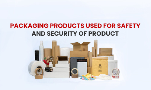 Packaging Products used for Safety and Security of Product or Packages in Transit
