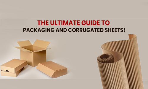 The Ultimate Guide to Packaging and Corrugated Sheets!
